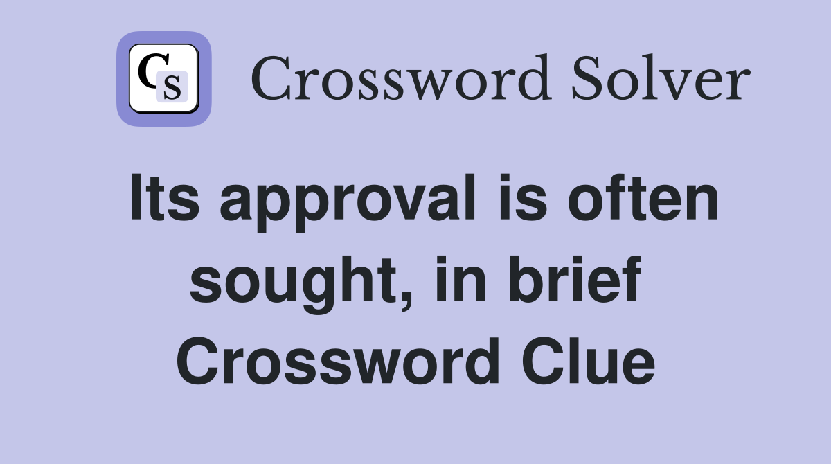 Its approval is often sought, in brief Crossword Clue