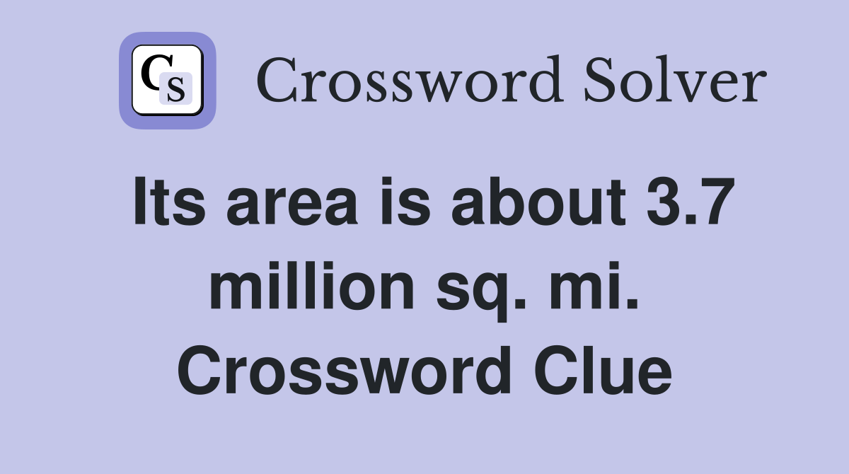 Its area is about 3.7 million sq. mi. Crossword Clue