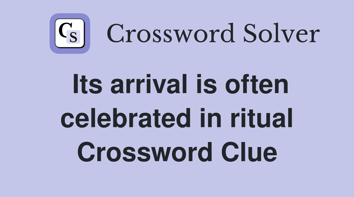 Its arrival is often celebrated in ritual Crossword Clue