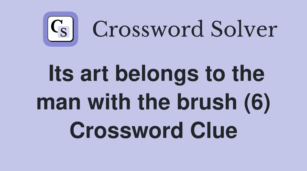 Its art belongs to the man with the brush (6) Crossword Clue