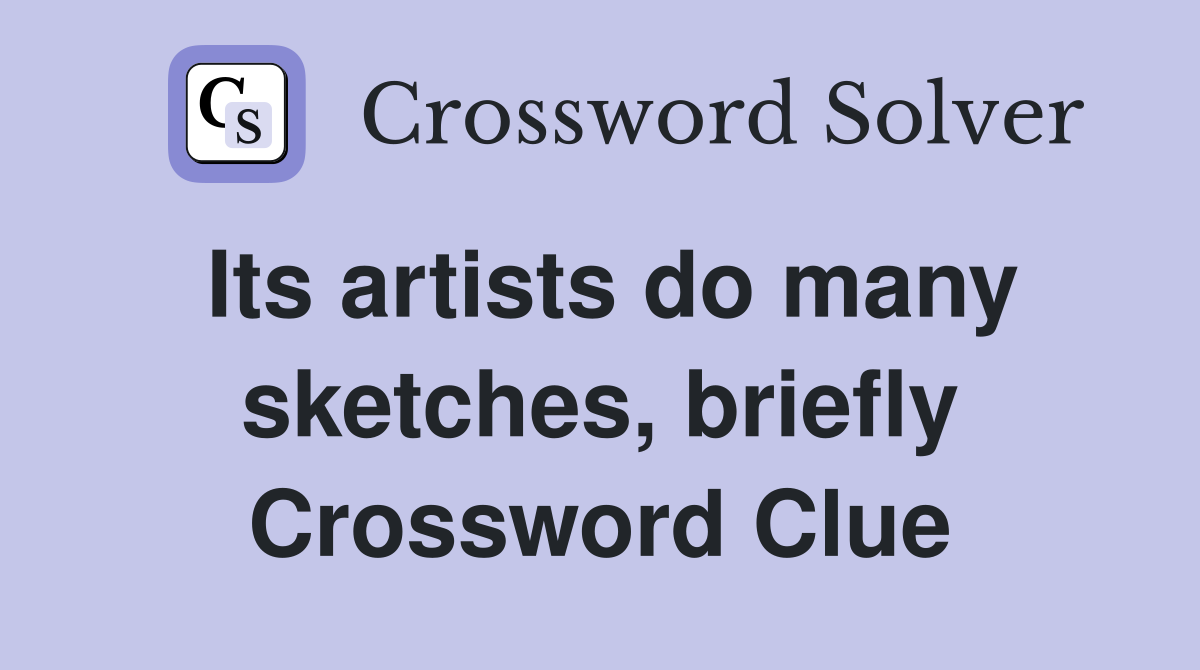 Its artists do many sketches, briefly Crossword Clue
