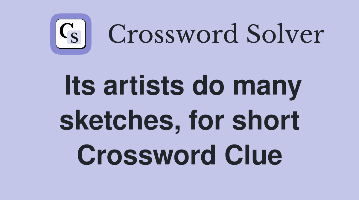 Its artists do many sketches, for short Crossword Clue