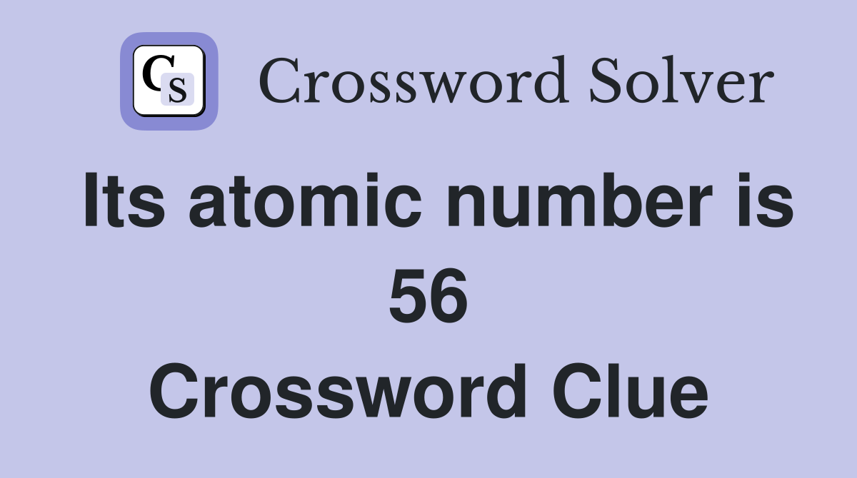 Its atomic number is 56 Crossword Clue