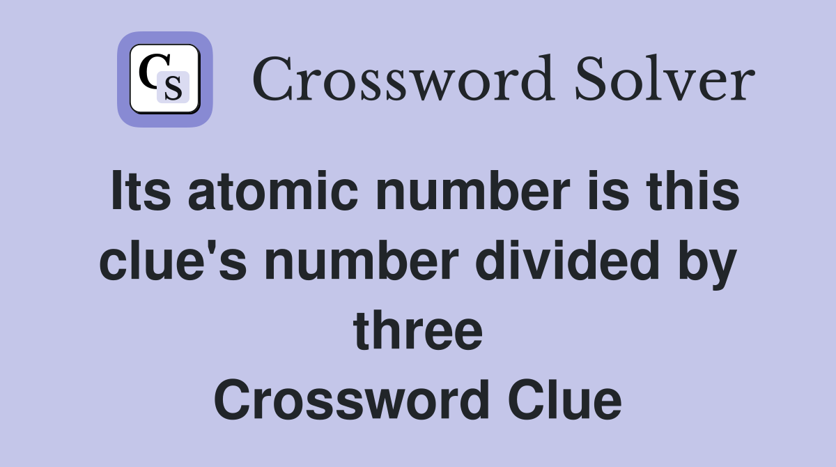 Its atomic number is this clue's number divided by three Crossword Clue