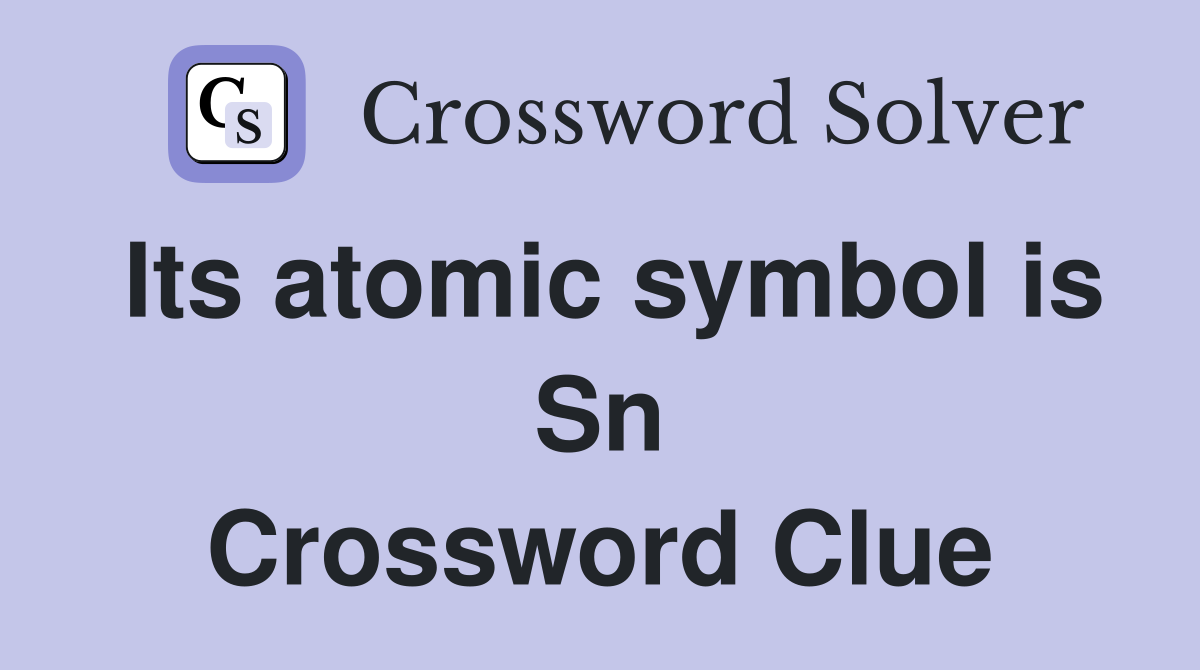 Its atomic symbol is Sn Crossword Clue