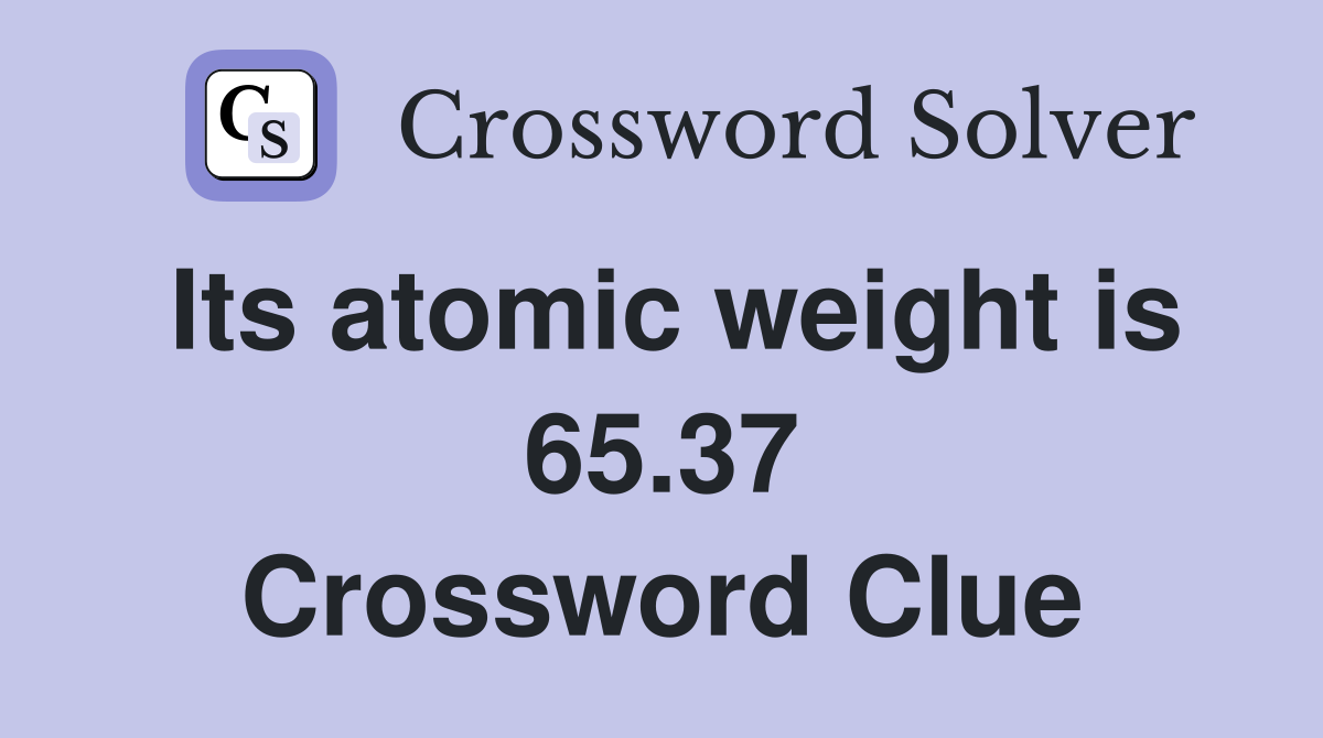Its atomic weight is 65.37 Crossword Clue