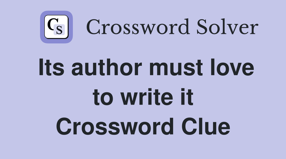 Its author must love to write it Crossword Clue