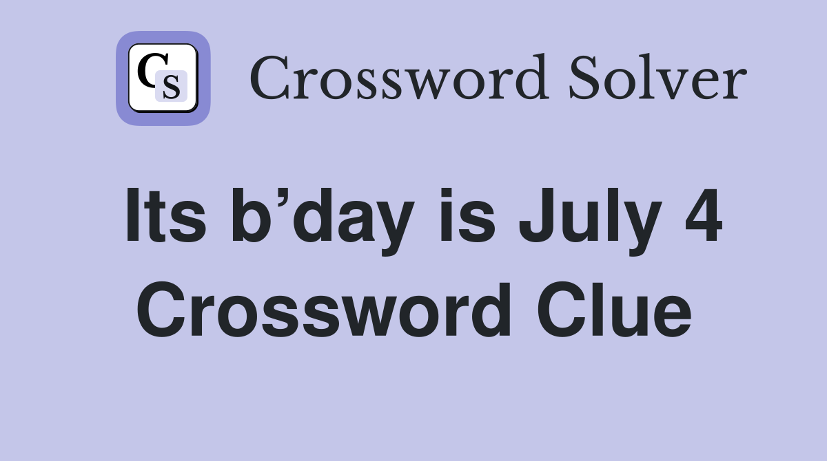 Its b’day is July 4 Crossword Clue