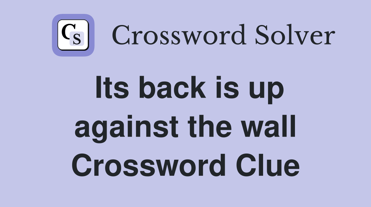 Its back is up against the wall Crossword Clue