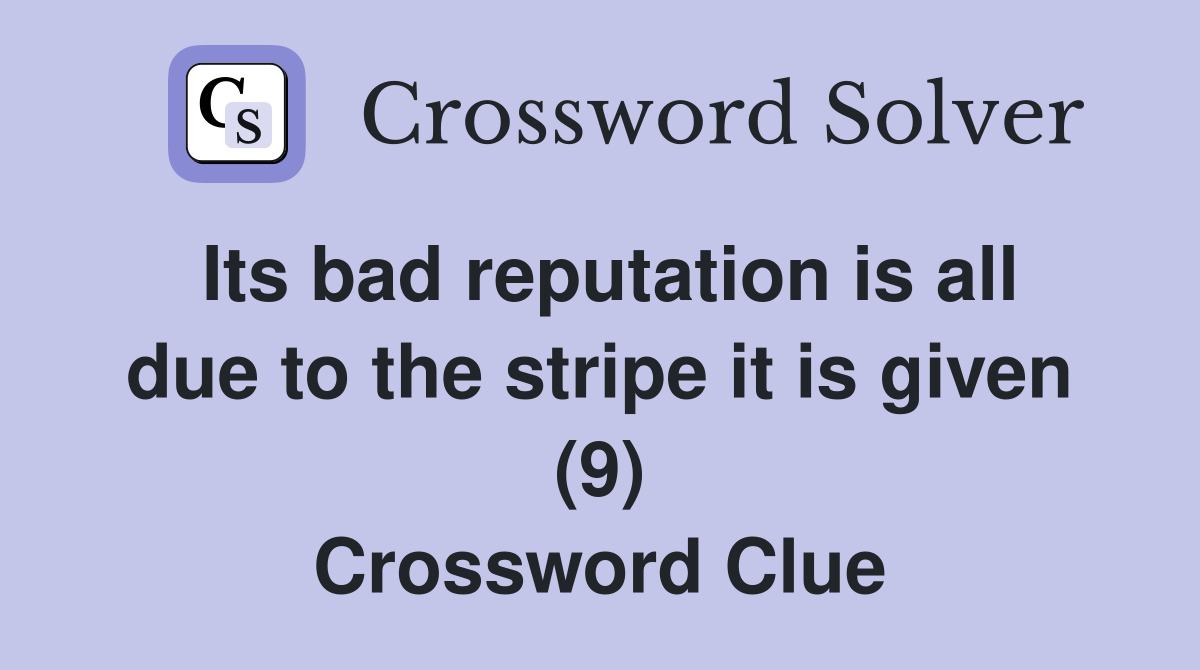 Its bad reputation is all due to the stripe it is given (9) Crossword Clue