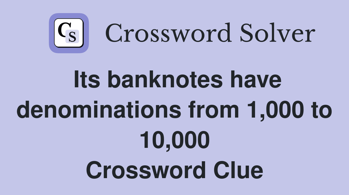 Its banknotes have denominations from 1,000 to 10,000 Crossword Clue