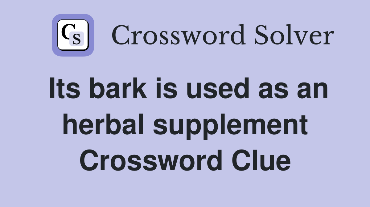 Its bark is used as an herbal supplement Crossword Clue