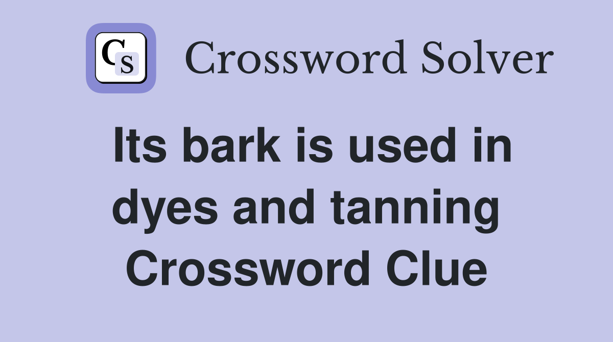 Its bark is used in dyes and tanning Crossword Clue