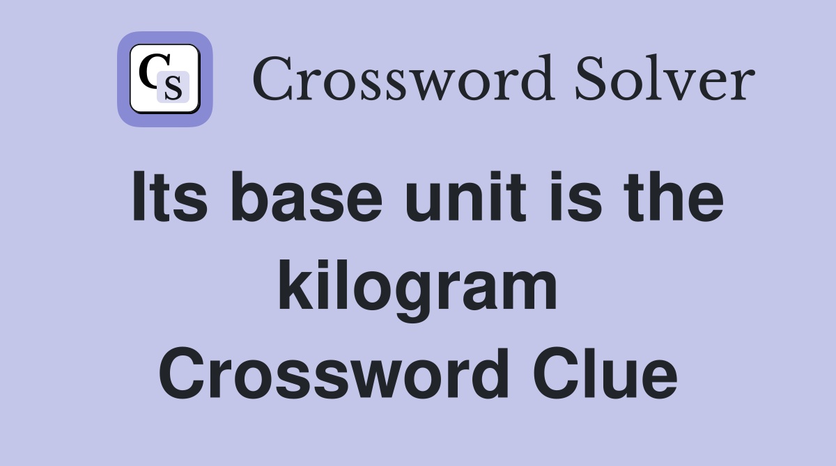 Its base unit is the kilogram Crossword Clue