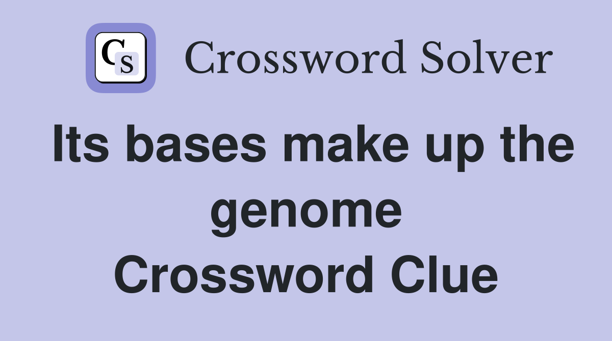 Its bases make up the genome Crossword Clue