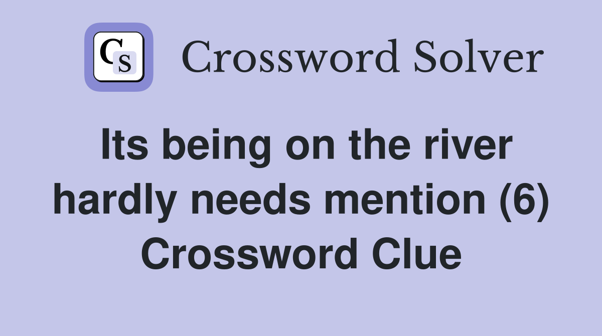 Its being on the river hardly needs mention (6) Crossword Clue