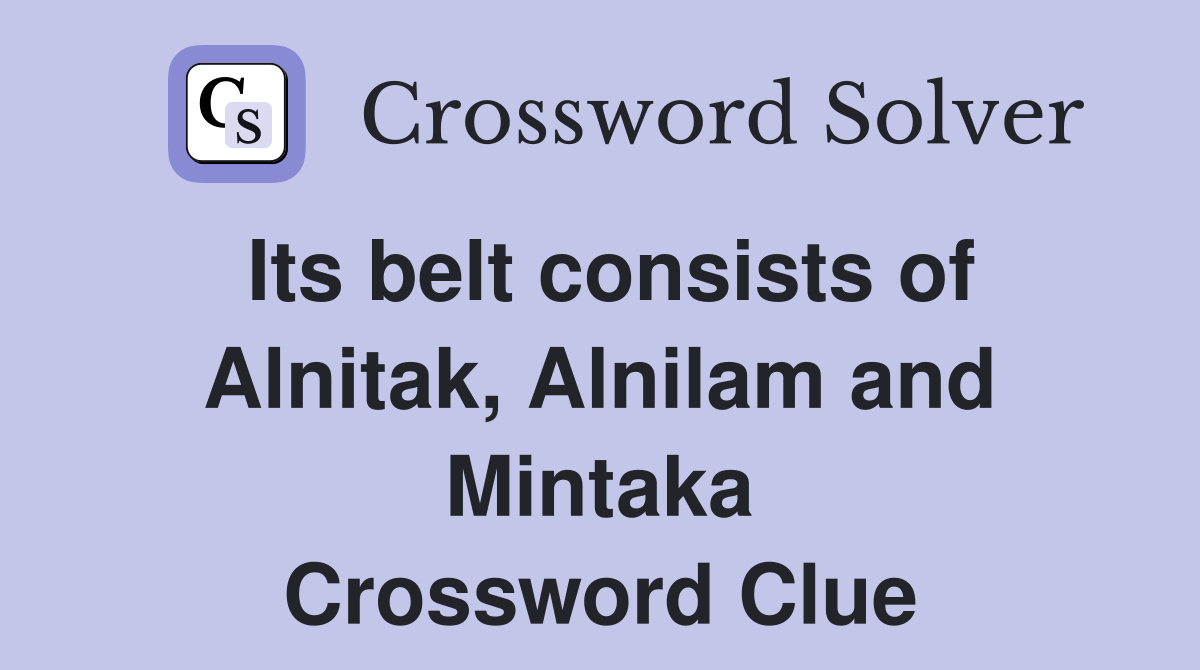 Its belt consists of Alnitak, Alnilam and Mintaka Crossword Clue