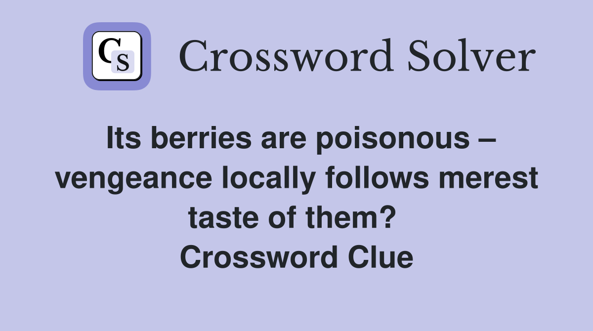 Its berries are poisonous – vengeance locally follows merest taste of them?  Crossword Clue
