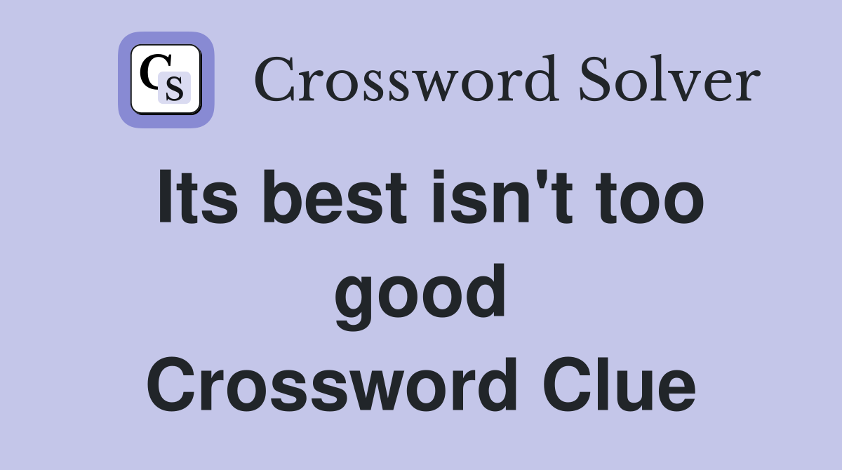 Its best isn't too good Crossword Clue