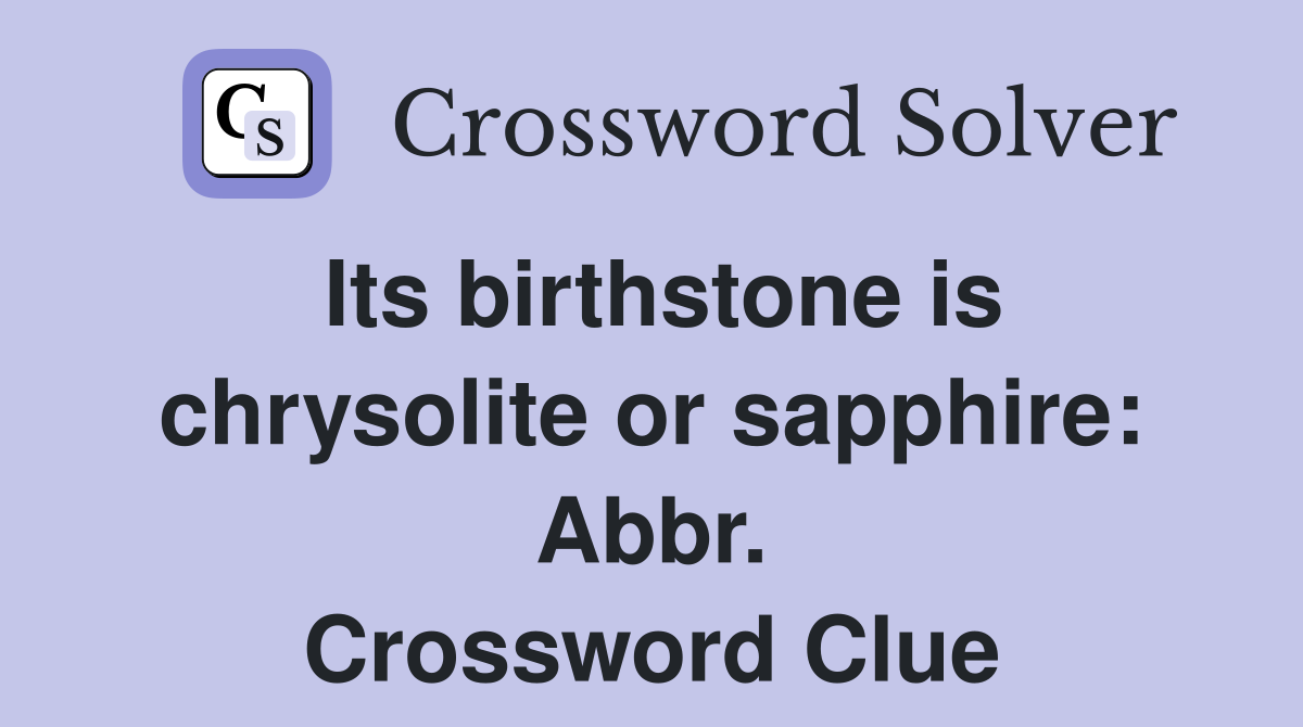 Its birthstone is chrysolite or sapphire: Abbr. Crossword Clue