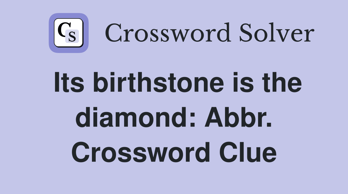 Its birthstone is the diamond: Abbr. Crossword Clue