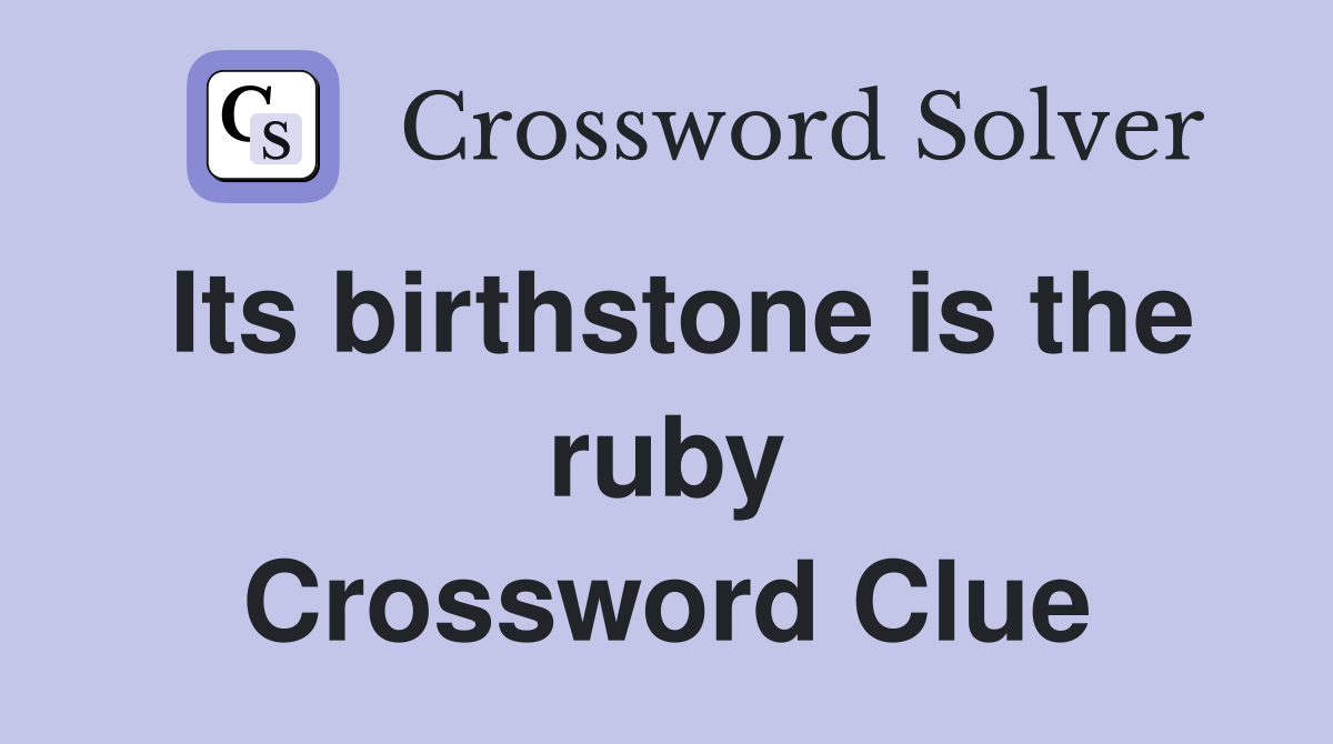 Its birthstone is the ruby Crossword Clue