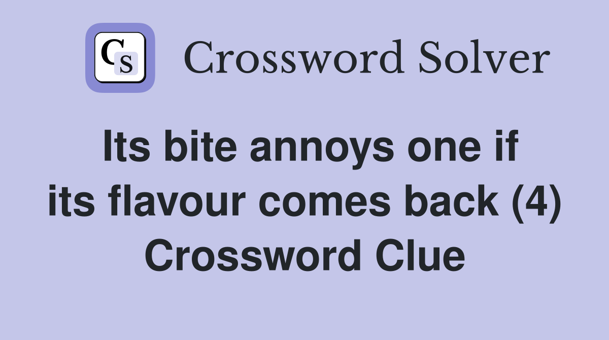 Its bite annoys one if its flavour comes back (4) Crossword Clue
