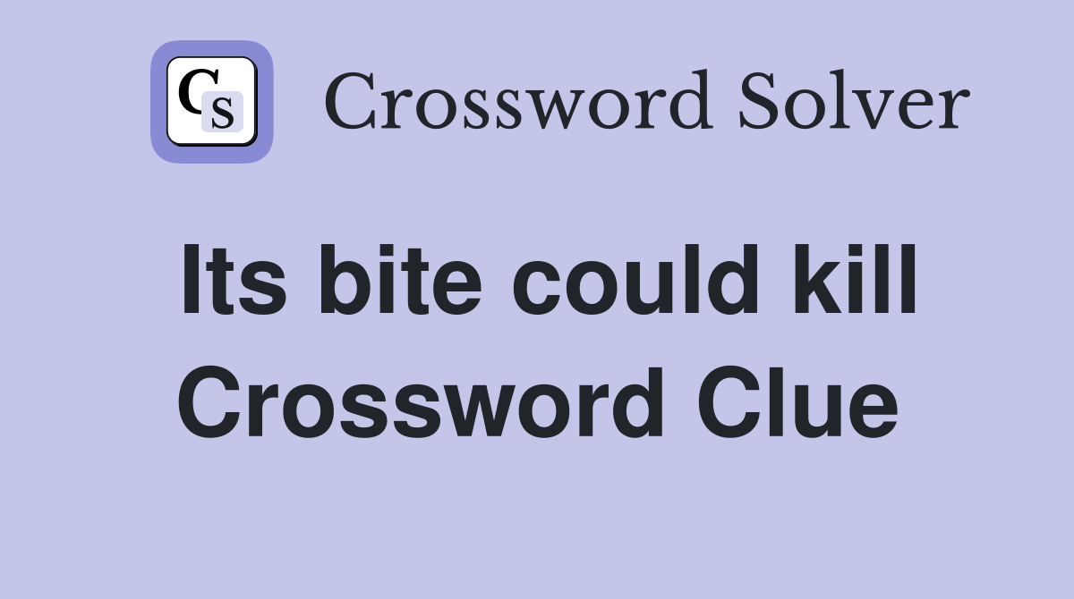 Its bite could kill Crossword Clue