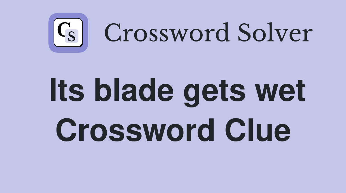 Its blade gets wet Crossword Clue