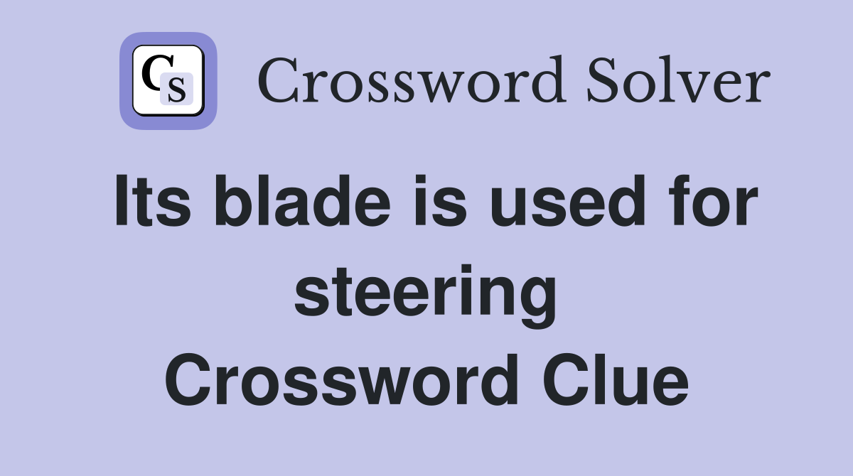Its blade is used for steering Crossword Clue