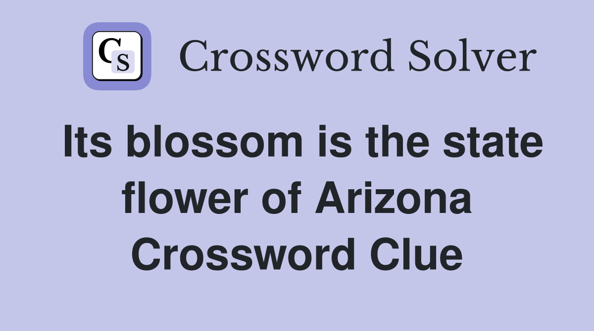 Its blossom is the state flower of Arizona Crossword Clue