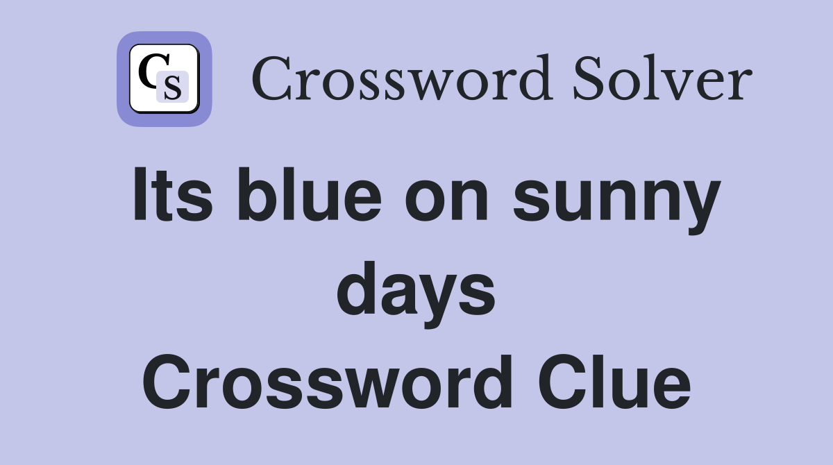 Its blue on sunny days Crossword Clue