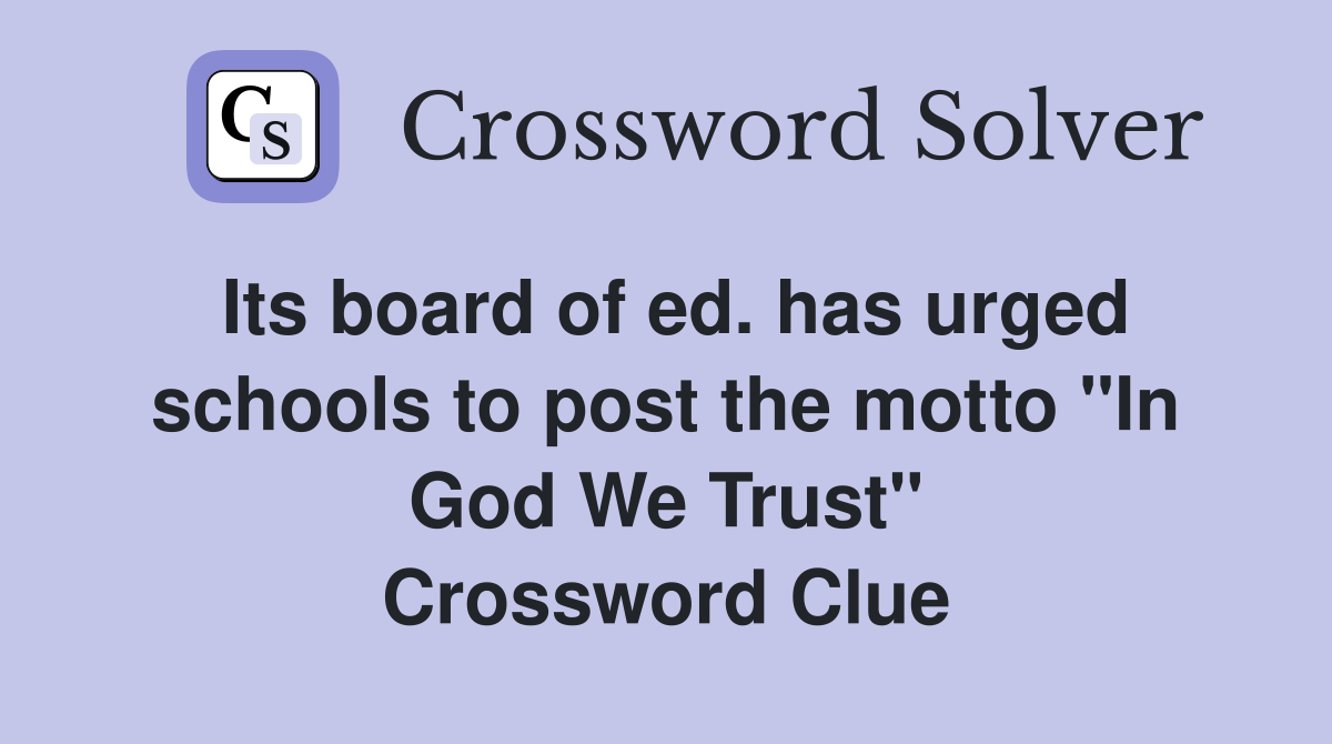 Its board of ed. has urged schools to post the motto "In God We Trust" Crossword Clue