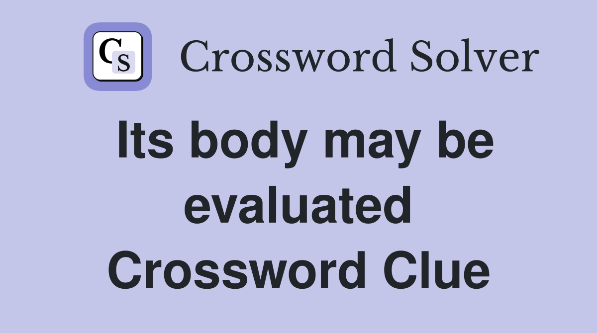 Its body may be evaluated Crossword Clue