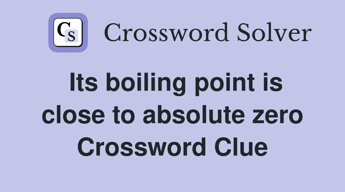 Its boiling point is close to absolute zero Crossword Clue