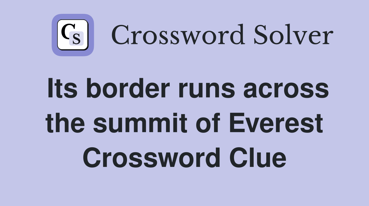 Its border runs across the summit of Everest Crossword Clue