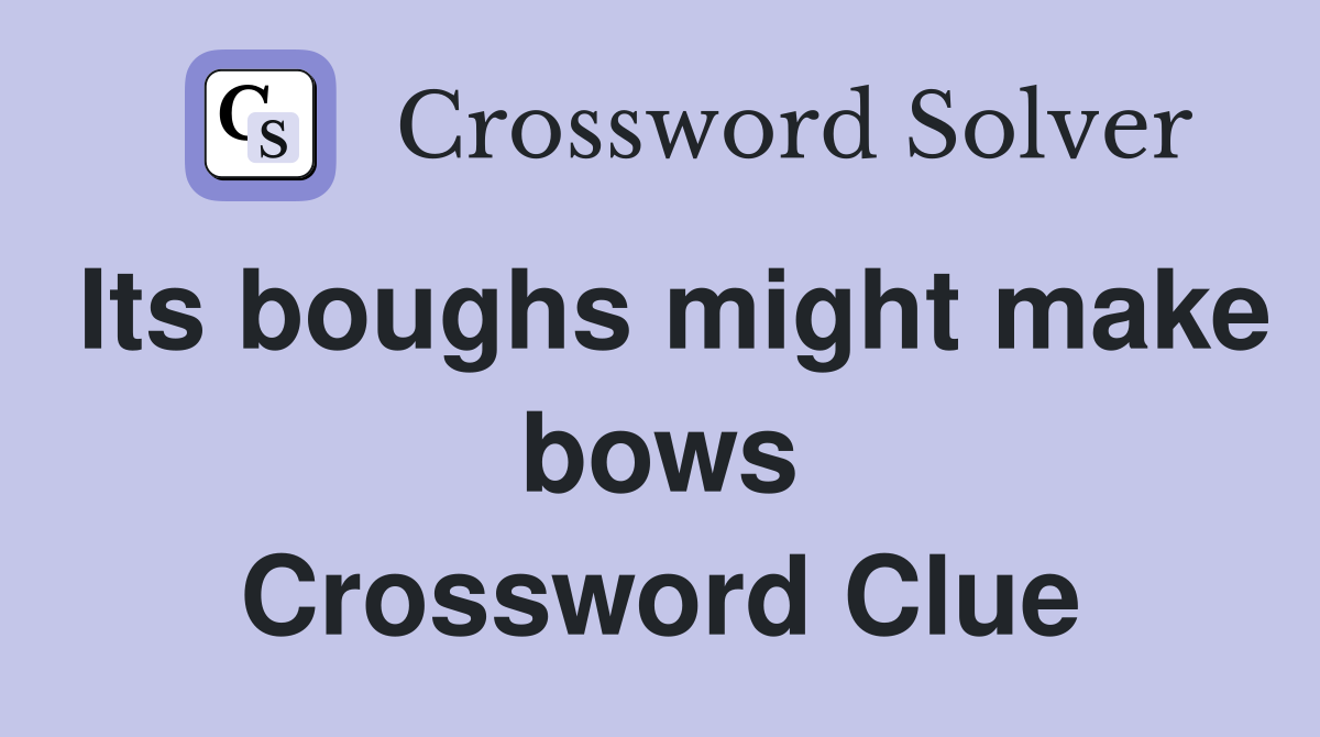 Its boughs might make bows Crossword Clue