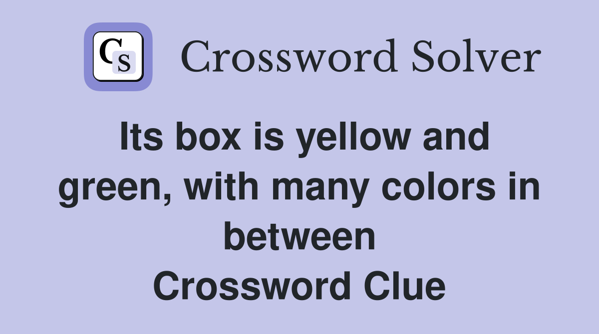 Its box is yellow and green, with many colors in between Crossword Clue