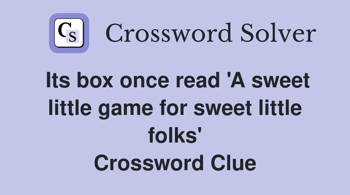Its box once read 'A sweet little game for sweet little folks' Crossword Clue