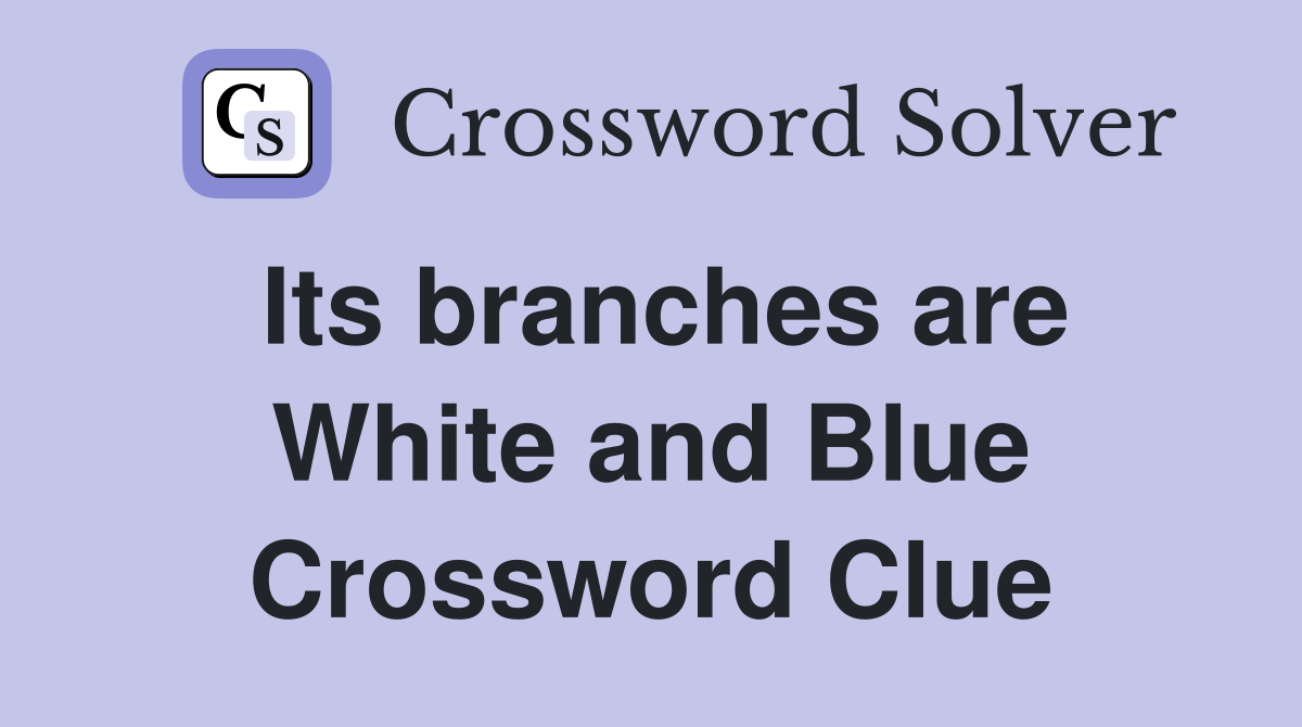 Its branches are White and Blue Crossword Clue