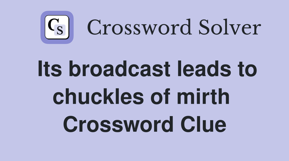 Its broadcast leads to chuckles of mirth  Crossword Clue