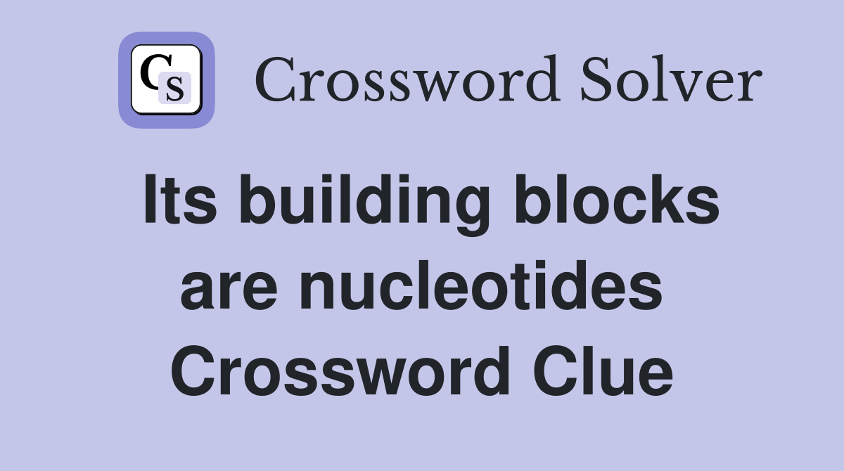 Its building blocks are nucleotides Crossword Clue
