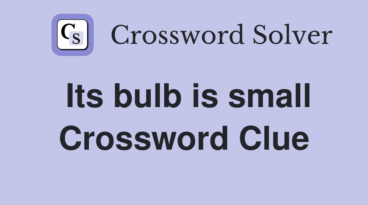 Its bulb is small Crossword Clue