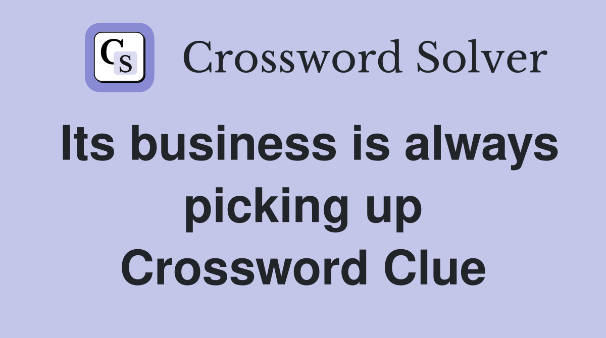Its business is always picking up Crossword Clue