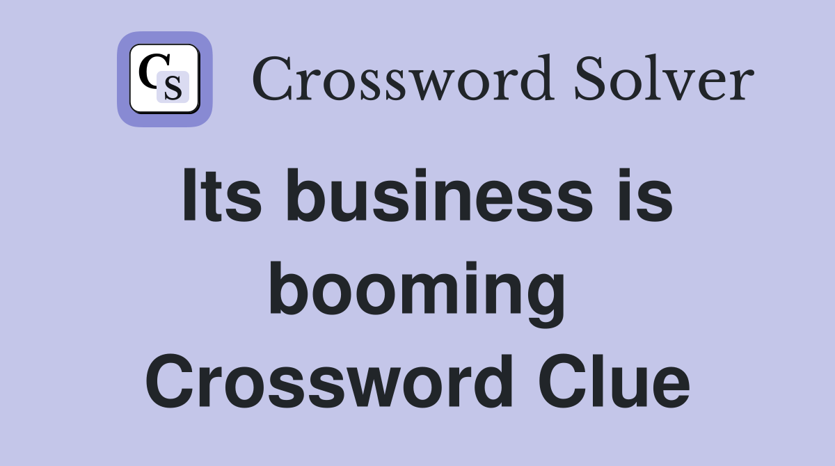 Its business is booming Crossword Clue