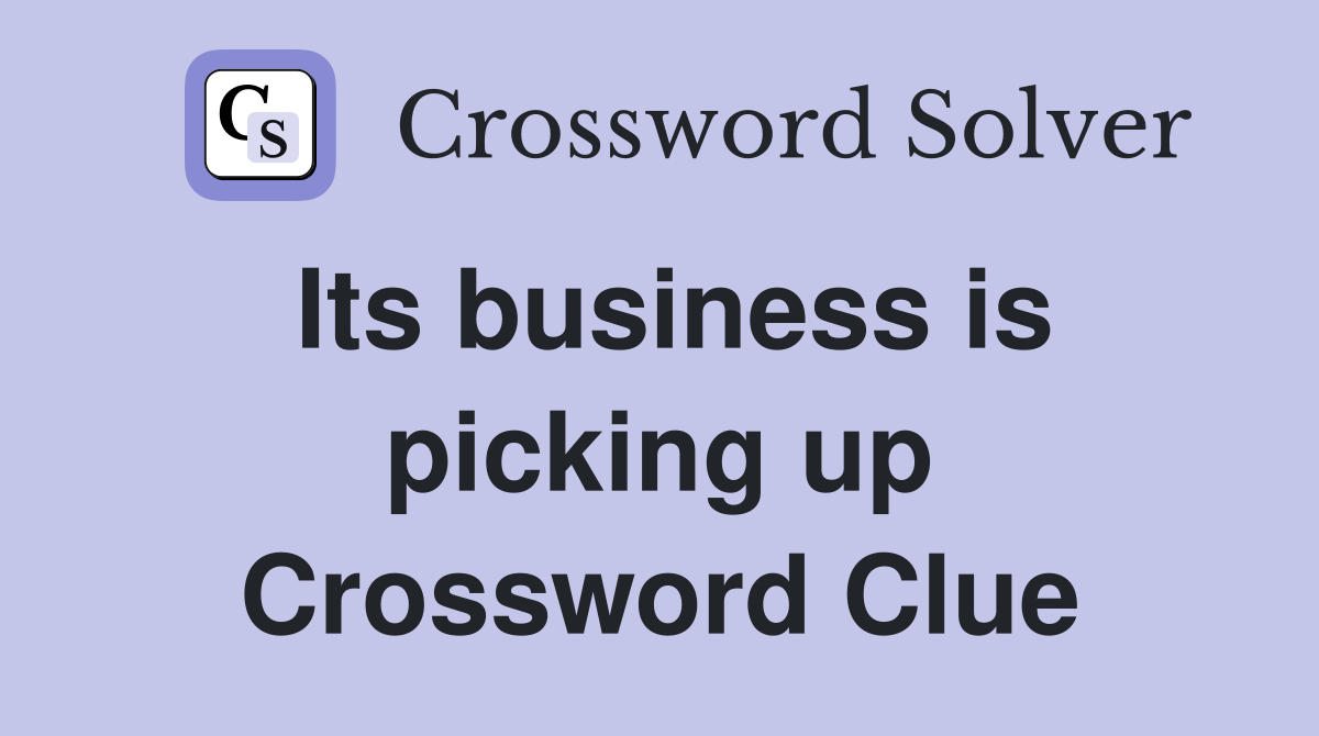 Its business is picking up Crossword Clue