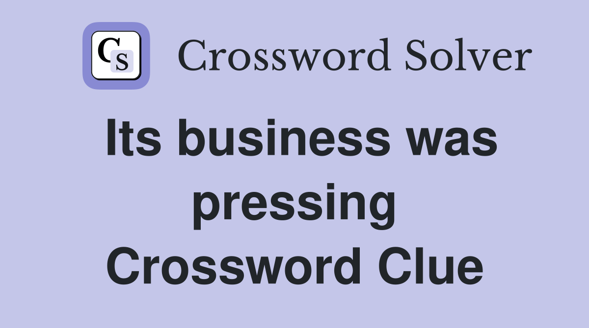 Its business was pressing Crossword Clue