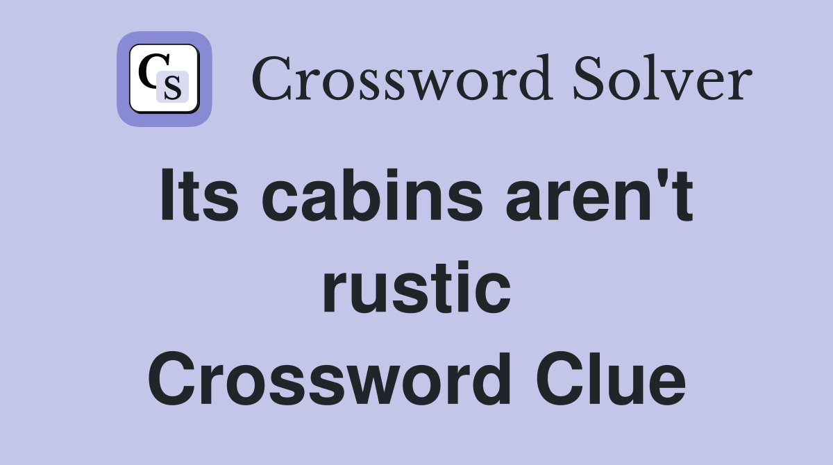 Its cabins aren't rustic Crossword Clue