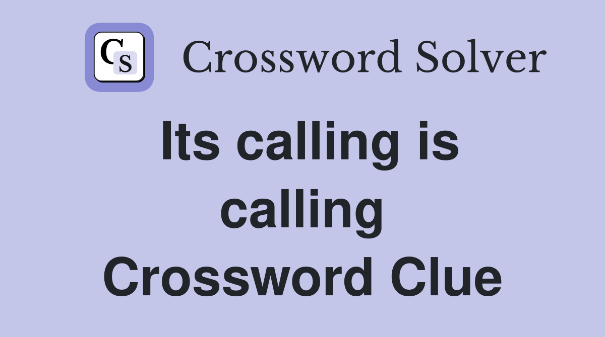 Its calling is calling Crossword Clue