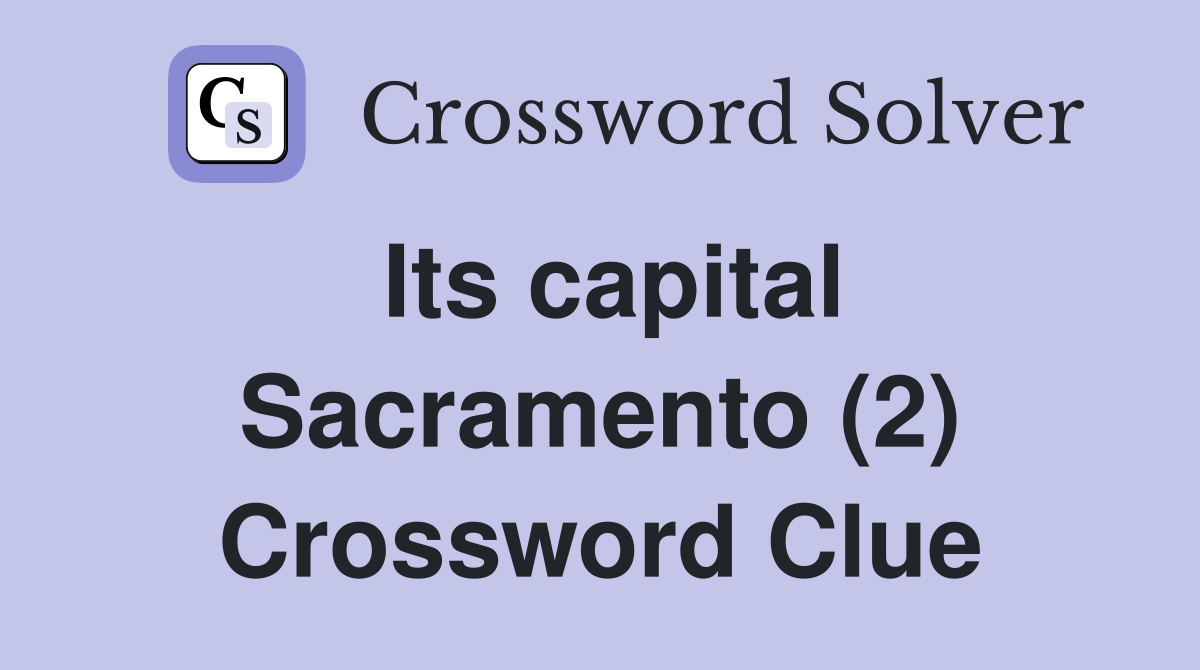 Its capital Sacramento (2) Crossword Clue